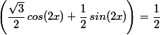 \left(\dfrac{\sqrt{3}}{2}\,cos(2x)+\dfrac{1}{2}\,sin(2x)\right)=\dfrac{1}{2}
